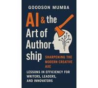 AI & THE ART OF AUTHORSHIP: Lessons in Efficiency for Writers, Leaders, and Innovators