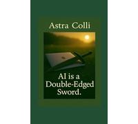 AI - The Double-Edged Sword: The Power, the Danger, and the Future We Shape