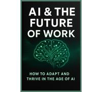 AI & The Future of Work: How to Adapt and Thrive in the Age of AI