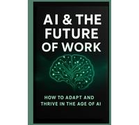 AI & The Future of Work: How to Adapt and Thrive in the Age of AI
