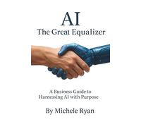 AI: The Great Equalizer: A Business Guide to Harnessing AI with Purpose