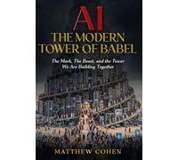 AI The Modern Tower Of Babel: The Mark, The Beast, and the Tower We Are Building Together