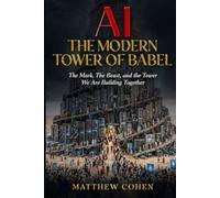 AI The Modern Tower Of Babel: The Mark, The Beast, and the Tower We Are Building Together