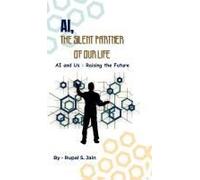 Ai, The Silent Partner Of Our Life : Ai And Us : Raising The Future Paperback Book By Rupal S. Jain
