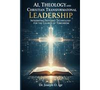 AI, Theology, and Christian Transformational Leadership: Integrating Faith and Technology for the Church of Tomorrow