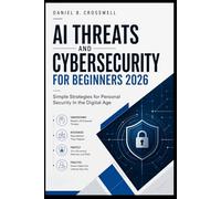AI Threats and Cybersecurity for Beginners 2026: Simple Strategies for Personal Security in the Digital Age