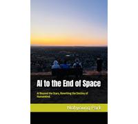 AI to the End of Space: AI Beyond the Stars, Rewriting the Destiny of Humankind.