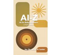 AI to Z: A Guide for Boomers: Staying Smart, Safe & Connected in a Digital World