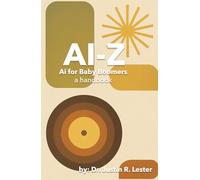 AI to Z: A Guide for Boomers: Staying Smart, Safe & Connected in a Digital World