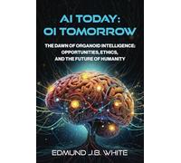 AI Today: OI Tomorrow: The Dawn of Organoid Intelligence: Opportunities, Ethics, and the Future of Humanity