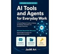 AI Tools and Agents for Everyday Work: A Practical Beginner's Guide to Chatbots, AI Assistants, Automation and Everyday Productivity
