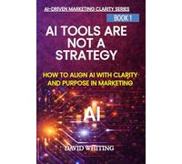 AI Tools Are Not a Strategy: How to Align AI with Clarity and Purpose in Marketing