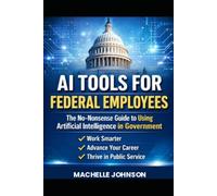 AI Tools for Federal Employees: The No-Nonsense Guide to Using Artificial Intelligence in Government