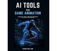 AI Tools for Game Animation: A Practical Guide to Creating Characters, Motion, and Cinematics for Modern Games