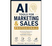 AI Tools for Marketing & Sales Professionals: The Practical Playbook to Close More Deals, Create Better Content, and Save 10 Hours a Week