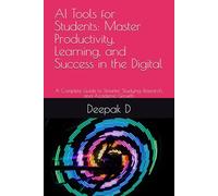 AI Tools for Students: Master Productivity, Learning, and Success in the Digital: A Complete Guide to Smarter Studying, Research, and Academic Growth