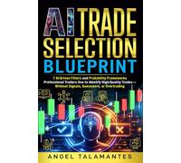 AI Trade Selection Blueprint: 7 AI-Driven Filters and Probability Frameworks Professional Traders Use to Identify High-Quality Trades - Without Signals, Guesswork, or Overtrading