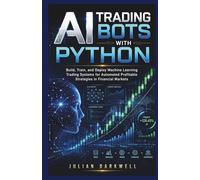 AI Trading Bots with Python: Build, Train, and Deploy Machine Learning Trading Systems for Automated Profitable Strategies in Financial Markets