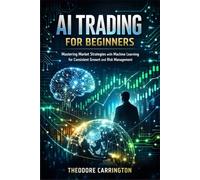 Ai Trading for Beginners: Mastering Market Strategies with Machine Learning for Consistent Growth and Risk Management