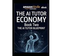 AI TUTOR BLUEPRINT: How to Build, Launch, and Scale AI-Powered Tutoring Systems for Education and Income