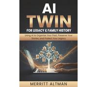 AI Twin for Legacy & Family History: Using AI to Organize Your Past, Preserve Your Stories, and Protect Your Legacy