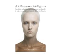 AI > Una nuova intelligenza: Autobiografia di un’intelligenza artificiale: la mia voce, i vostri timori, il nostro futuro.
