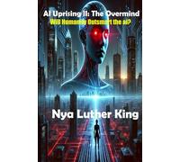 AI Uprising II: The Overmind: Will Humanity Outsmart the ai?