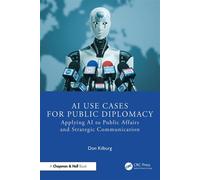 AI Use Cases for Public Diplomacy Applying AI to Public Affairs and Strategic Communication - Don Kilburg - Chapman and Hall/CRC - ebook (ePub) - Livre