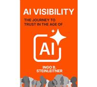 AI Visibility: The Journey to Trust in the Age of AI: A Practical Playbook for Using AI in Business, Modern AI Marketing, Digital Marketing in an AI ... - Compete and Grow in an AI-Driven Economy