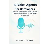 AI Voice Agents for Developers: Practical Techniques to Build, Test, and Deploy Voice-Enabled AI That Works in Production