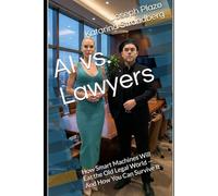 AI vs. Lawyers: How Smart Machines Will Eat the Old Legal World - And How You Can Survive It