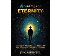 Ai Vs Odds Of Eternity Proving God Prophecy And The Bible 2nd Edition