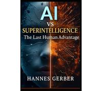 AI vs Superintelligence: The Last Human Advantage: Consciousness, Ethics, and Spiritual Wisdom in the Age of Artificial Intelligence