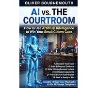 AI vs. THE COURTROOM How to Use Artificial Intelligence to Win Your Small Claims Case