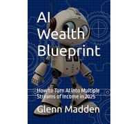 AI Wealth Blueprint: How to Turn AI into Multiple Streams of Income in 2025