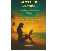 AI Wealth Machine: Build Your Autopilot Income with AI: A Step-by-Step Guide to Launching Your AI-Powered Online Business (Your “Muse”) and Growing Rich with Artificial Intelligence