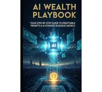AI Wealth Playbook: Your Step-by-Step Guide to Profitable Prompts & AI-Powered Business Models