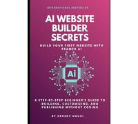 AI Website Builder Secrets: Build Your First Website With Framer AI: A Step-by-Step Beginner’s Guide to Building, Customizing, and Publishing Without Coding
