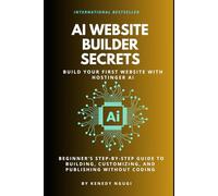 AI Website Builder Secrets: Build Your First Website with Hostinger AI: A Beginner's Step-by-Step Guide to Building, Customizing, and Publishing Without Coding