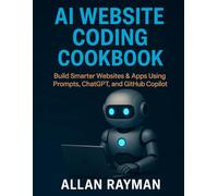 AI WEBSITE CODING COOKBOOK: Build smarter Websites and Apps using prompt, ChatGPT, and GitHub Copilot