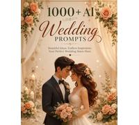 AI Wedding Prompts for Inspiration: The Ultimate Guide to Crafting Your Dream Day with AI: Unlock Creative Ideas, Streamline Your Planning, and Personalize Every Detail with 1000+ AI Wedding Prompts