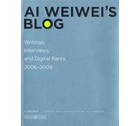Ai Weiwei's Blog: Writings, Interviews, and Digital Rants, 2006-2009