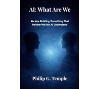 AI: What Are We?: We Are Building Something That Neither We Nor AI Understand