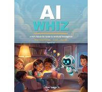 AI WHIZ: A Kid's Hands-On Guide to Artificial Intelligence - Write Clever Prompts, Make Art, Stories & Games, and Discover What AI Can Really Do