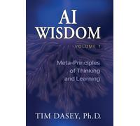 Ai Wisdom Volume 1: Meta-Principles Of Thinking And Learning Paperback Book By Tim Dasey