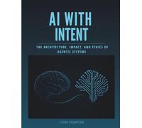 AI WITH INTENT: The Architecture, Impact. and Ethics of Agentic Systems