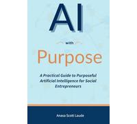 AI with Purpose: A Practical Guide to Purposeful Artificial Intelligence for Social Entrepreneurs