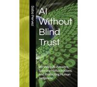 AI Without Blind Trust: Verifying AI Answers, Spotting Hallucinations, and Protecting Human Judgment