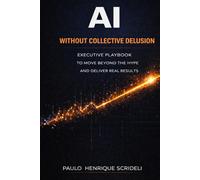 AI Without Collective Delusion: Executive playbook to move beyond the hype and deliver real results