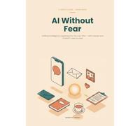 AI Without Fear: Artificial intelligence explained for the over-60s - a gentle large-print guide, step by step, for everyday life (2026 Edition)